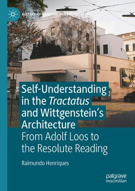 Self-Understanding in the Tractatus and Wittgenstein's Architecture: From Adolf Loos to the Resolute Reading by Raimundo Henriques
