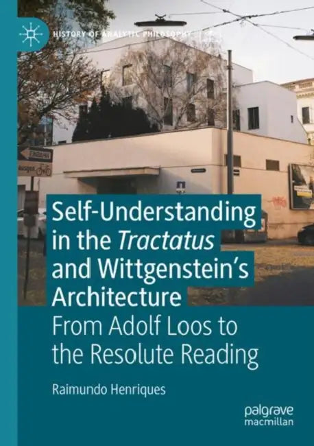 Self-understanding in the Tractatus and Wittgenstein’s Architecture: From Adolf Loos to the Resolute Reading by Raimundo Henriques