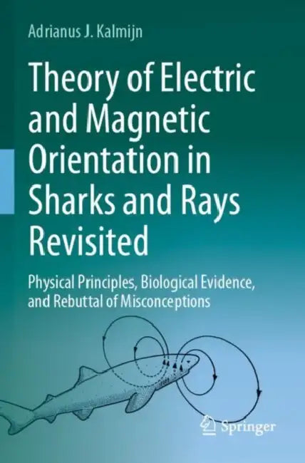 Theory of Electric and Magnetic Orientation in Sharks and Rays Revisited: Physical Principles, Biological Evidence, and Rebuttal of Misconceptions by Adrianus J. Kalmijn