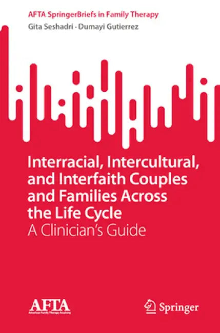 Interracial, Intercultural, and Interfaith Couples and Families Across the Life Cycle: A Clinician's Guide by Gita Seshadri