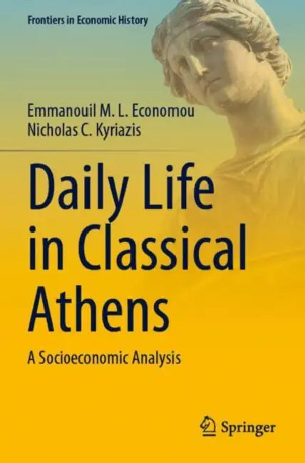Daily Life in Classical Athens: A Socioeconomic Analysis by Emmanouil M. L. Economou