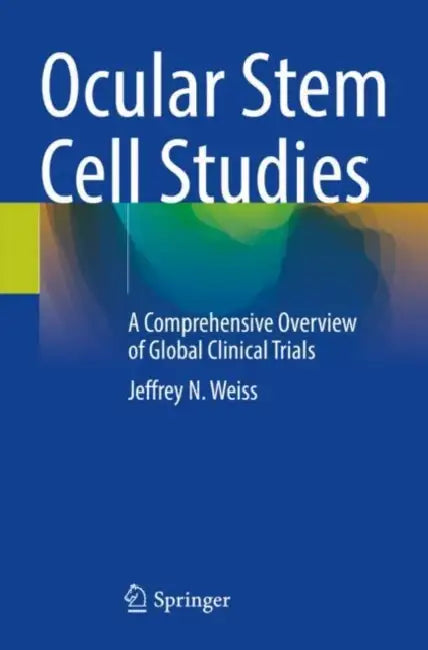 Ocular Stem Cell Studies: A Comprehensive Overview of Global Clinical Trials by Jeffrey N. Weiss