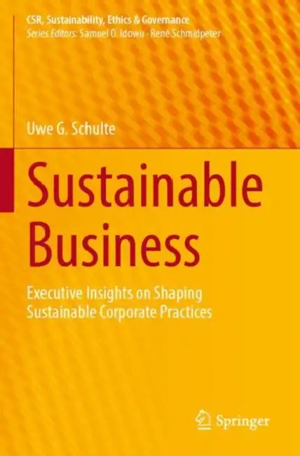 Sustainable Business: Executive Insights on Shaping Sustainable Corporate Practices by Uwe G. Schulte