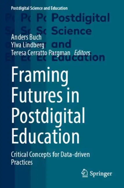 Framing Futures in Postdigital Education: Critical Concepts for Data-Driven Practices by Anders Buch