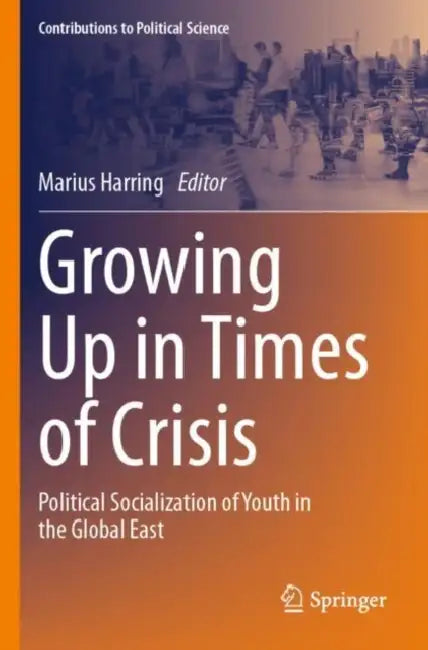 Growing Up in Times of Crisis: Political Socialization of Youth in the Global East by Marius Harring