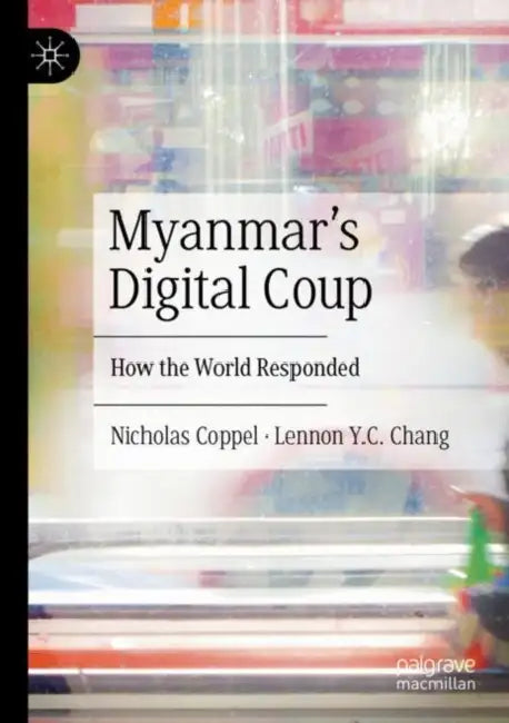 Myanmar’s Digital Coup: How the World Responded by Nicholas Coppel