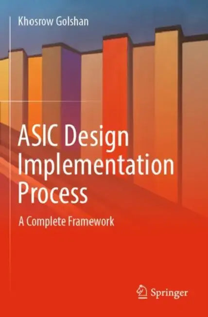ASIC Design Implementation Process: A Complete Framework by Khosrow Golshan