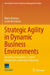 Strategic Agility in Dynamic Business Environments: Unveiling Foundations, Current Perspectives, and Future Directions by Marco Balzano