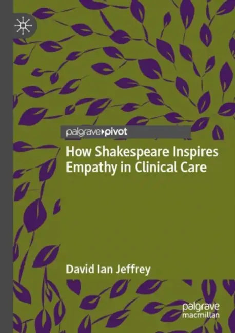 How Shakespeare Inspires Empathy in Clinical Care by David Ian Jeffrey