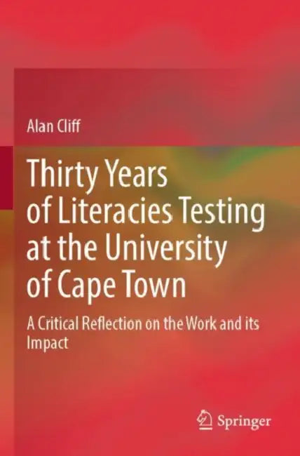 Thirty Years of Literacies Testing at the University of Cape Town: A Critical Reflection on the Work and Its Impact by Alan Cliff