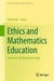 Ethics and Mathematics Education: The Good, the Bad and the Ugly by Paul Ernest