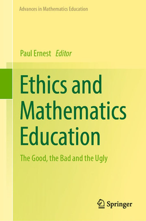 Ethics and Mathematics Education: The Good, the Bad and the Ugly by Paul Ernest