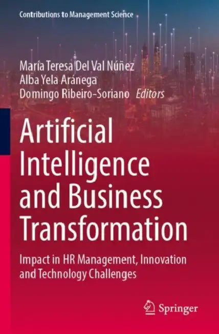 Artificial Intelligence and Business Transformation: Impact in HR Management, Innovation and Technology Challenges by María Teresa del Val Núñez