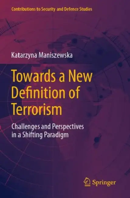 Towards a New Definition of Terrorism: Challenges and Perspectives in a Shifting Paradigm by Katarzyna Maniszewska