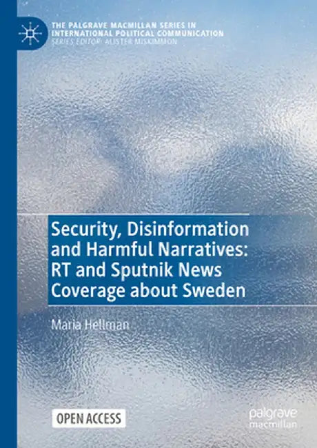 Security, Disinformation and Harmful Narratives: Rt and Sputnik News Coverage about Sweden by Maria Hellman