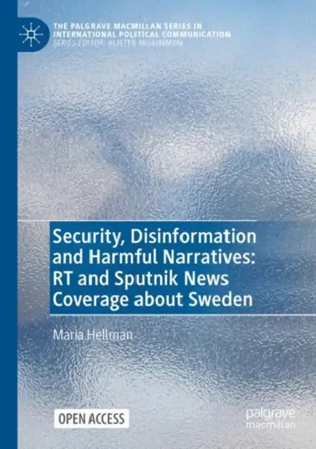 Security, Disinformation and Harmful Narratives: RT and Sputnik News Coverage about Sweden by Maria Hellman