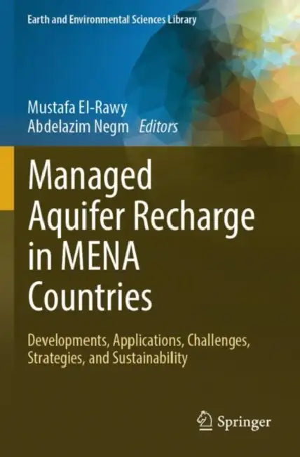 Managed Aquifer Recharge in MENA Countries: Developments, Applications, Challenges, Strategies, and Sustainability by Mustafa El-Rawy