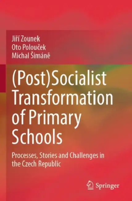 (Post)Socialist Transformation of Primary Schools: Processes, Stories and Challenges in the Czech Republic by Jiří Zounek