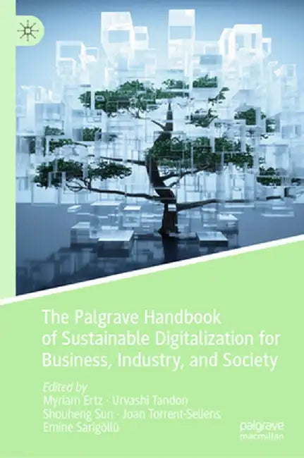 The Palgrave Handbook of Sustainable Digitalization for Business, Industry, and Society by Myriam Ertz