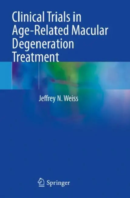 Clinical Trials in Age-Related Macular Degeneration Treatment by Jeffrey N. Weiss