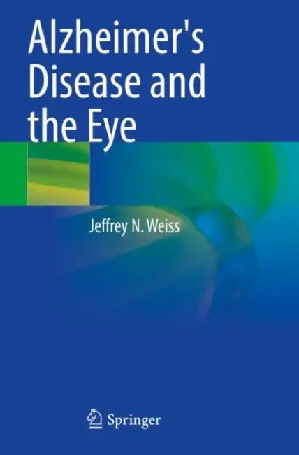 Alzheimer's Disease and the Eye by Jeffrey N. Weiss