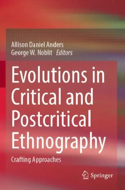Evolutions in Critical and Postcritical Ethnography: Crafting Approaches by Allison Daniel Anders