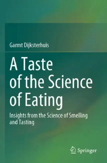 A Taste of the Science of Eating: Insights from the Science of Smelling and Tasting by Garmt Dijksterhuis