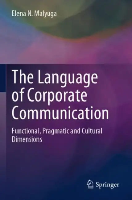 The Language of Corporate Communication: Functional, Pragmatic and Cultural Dimensions by Elena N. Malyuga