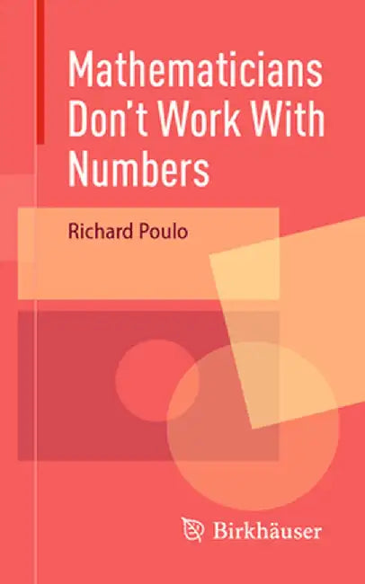 Mathematicians Don't Work with Numbers by Richard Poulo