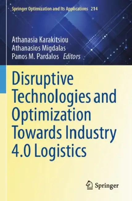 Disruptive Technologies and Optimization Towards Industry 4.0 Logistics by Athanasia Karakitsiou
