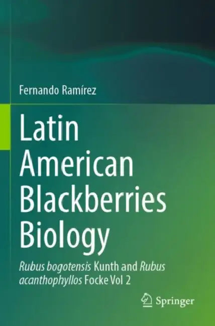 Latin American Blackberries Biology: Rubus Bogotensis Kunth and Rubus Acanthophyllos Focke by Fernando Ramírez