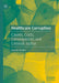 Healthcare Corruption: Causes, Costs, Consequences and Criminal Justice by Graham Brooks