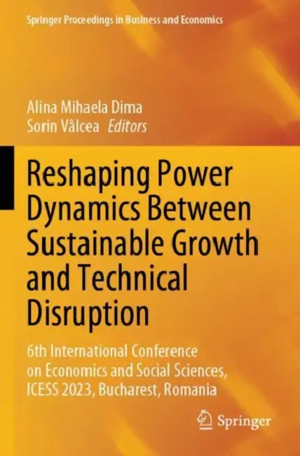 Reshaping Power Dynamics Between Sustainable Growth and Technical Disruption: 6th International Conference on Economics and Social Sciences, Icess 202 by Alina Mihaela Dima