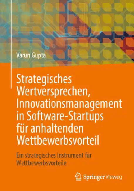 Strategisches Wertversprechen, Innovationsmanagement in Software-Startups Für Anhaltenden Wettbewerbsvorteil: Ein Strategisches Instrument Für Wettbew by Varun Gupta