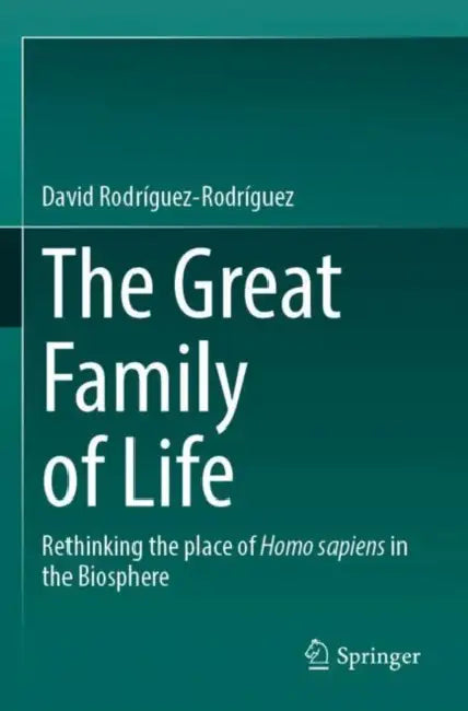 The Great Family of Life: Rethinking the Place of Homo Sapiens in the Biosphere by David Rodríguez-Rodríguez