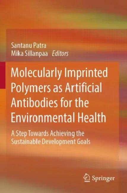 Molecularly Imprinted Polymers as Artificial Antibodies for the Environmental Health: A Step Towards Achieving the Sustainable Development Goals by Santanu Patra