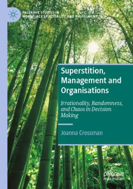 Superstition, Management and Organisations: Irrationality, Randomness, and Chaos in Decision Making by Joanna Crossman