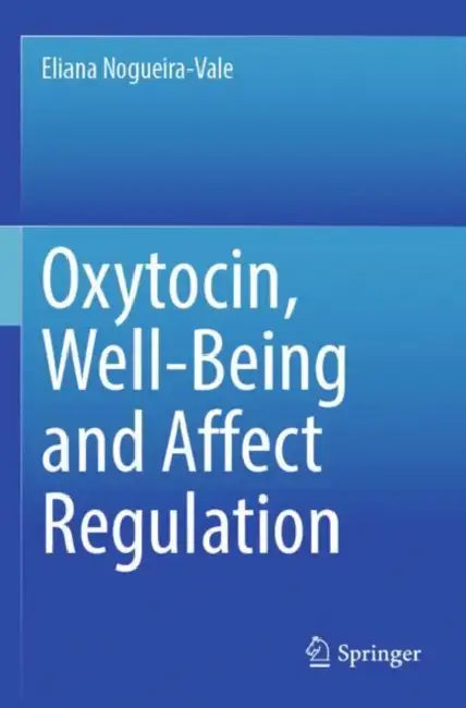 Oxytocin, Well-Being and Affect Regulation by Eliana Nogueira-Vale