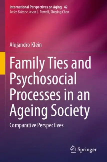 Family Ties and Psychosocial Processes in an Ageing Society: Comparative Perspectives by Alejandro Klein
