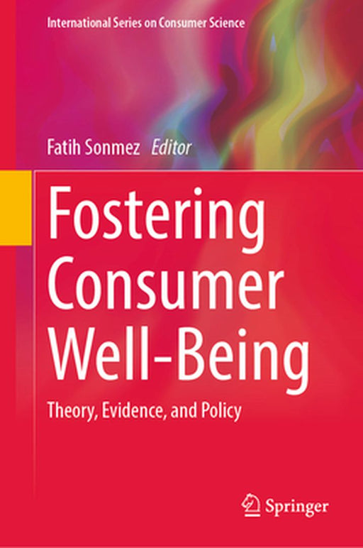 Fostering Consumer Well-Being: Theory, Evidence, and Policy by Fatih Sonmez