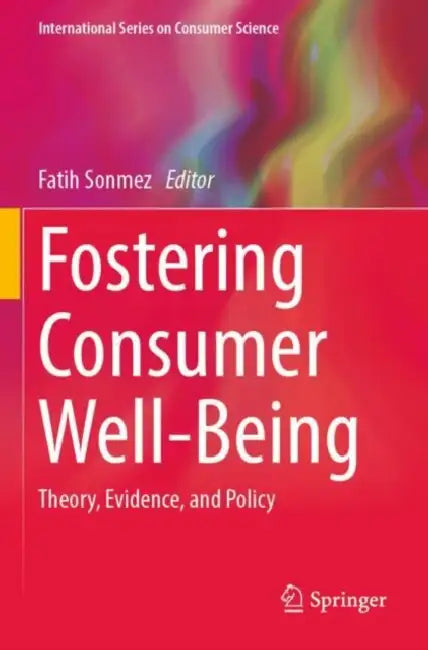 Fostering Consumer Well-Being: Theory, Evidence, and Policy by Fatih Sonmez