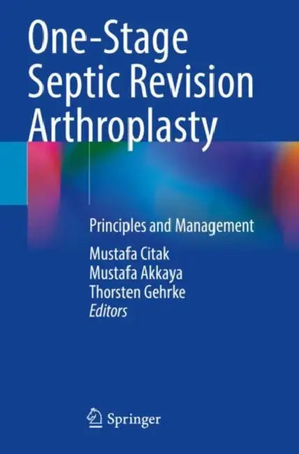 One-Stage Septic Revision Arthroplasty: Principles and Management by Mustafa Citak