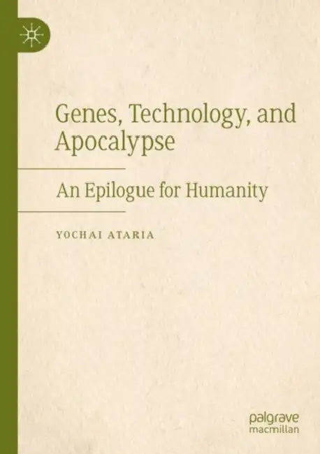 Genes, Technology, and Apocalypse: An Epilogue for Humanity by Yochai Ataria