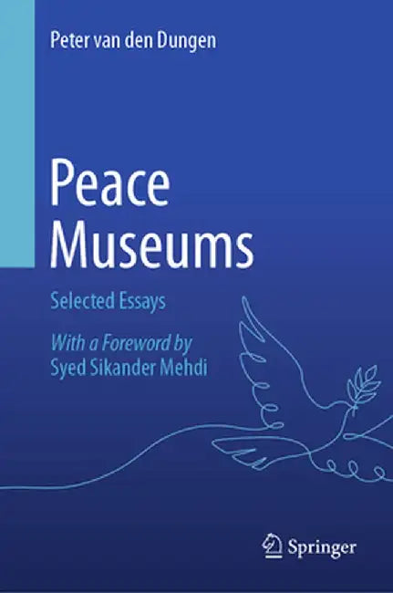 Peace Museums: Selected Essays by Peter Van Den Dungen