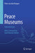 Peace Museums: Selected Essays by Peter Van Den Dungen