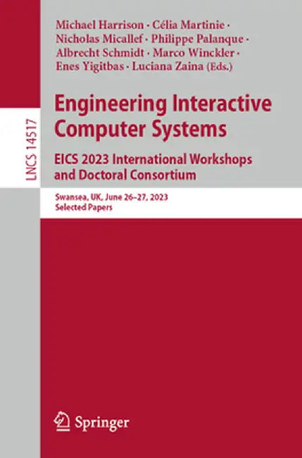 Engineering Interactive Computer Systems. Eics 2023 International Workshops and Doctoral Consortium: Swansea, Uk, June 26-27, 2023, Selected Papers by Michael Harrison