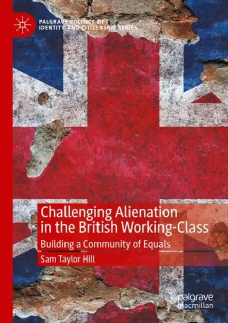 Challenging Alienation in the British Working-Class: Building a Community of Equals by Sam Taylor Hill