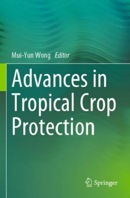 Advances in Tropical Crop Protection by Mui-Yun Wong