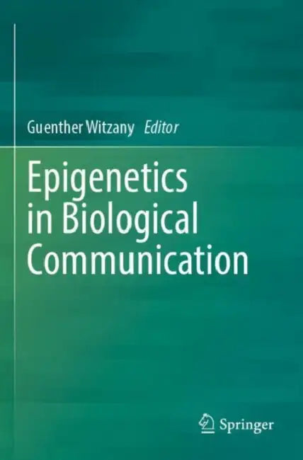 Epigenetics in Biological Communication by Guenther Witzany