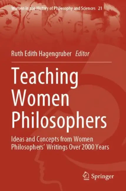 Teaching Women Philosophers: Ideas and Concepts from Women Philosophers' Writings Over 2000 Years by Ruth Edith Hagengruber